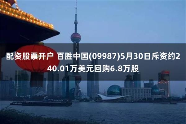 配资股票开户 百胜中国(09987)5月30日斥资约240.01万美元回购6.8万股