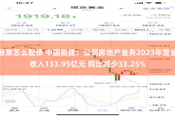 股票怎么配债 中国能建：公司房地产业务2023年营业收入133.95亿元 同比减少33.25%