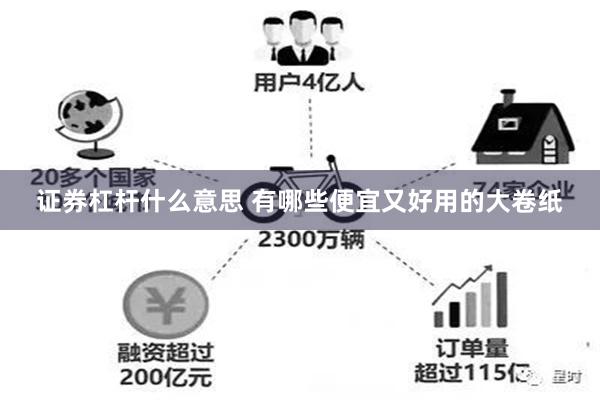 证券杠杆什么意思 有哪些便宜又好用的大卷纸