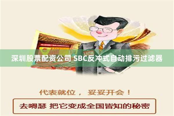 深圳股票配资公司 SBC反冲式自动排污过滤器